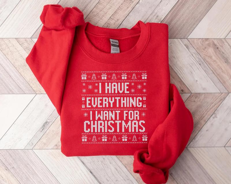 I Have Everything I Want For Christmas Sweatshirt, Ugly Christmas Sweater, It's Me I'm Everything Sweatshirt, Christmas Couple Matching Crewneck Sweatshirt, Christmas Gift