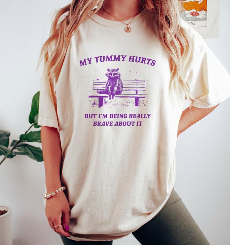 My Tummy Hurts But I'm Being Really Brave About It - Unisex T-Shirt, Embracing Courage and Resilience! Top Womenswear Underwear Lady Tshirt