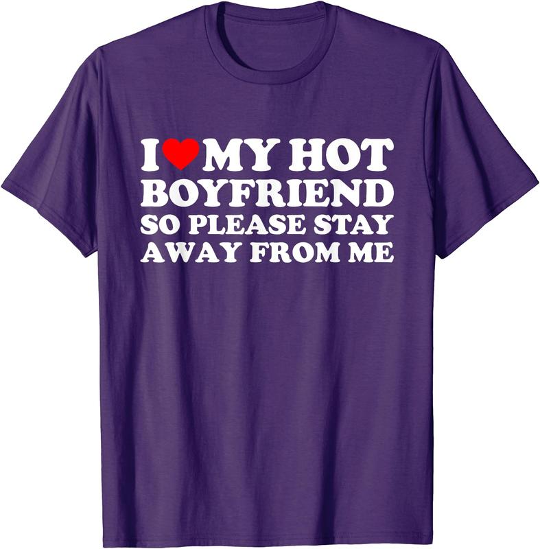 I Love My Boyfriend, I Love My Hot Boyfriend So Stay Away T-Shirt | Unisex Cotton Tee Gift | Womenswear Top Crewneck