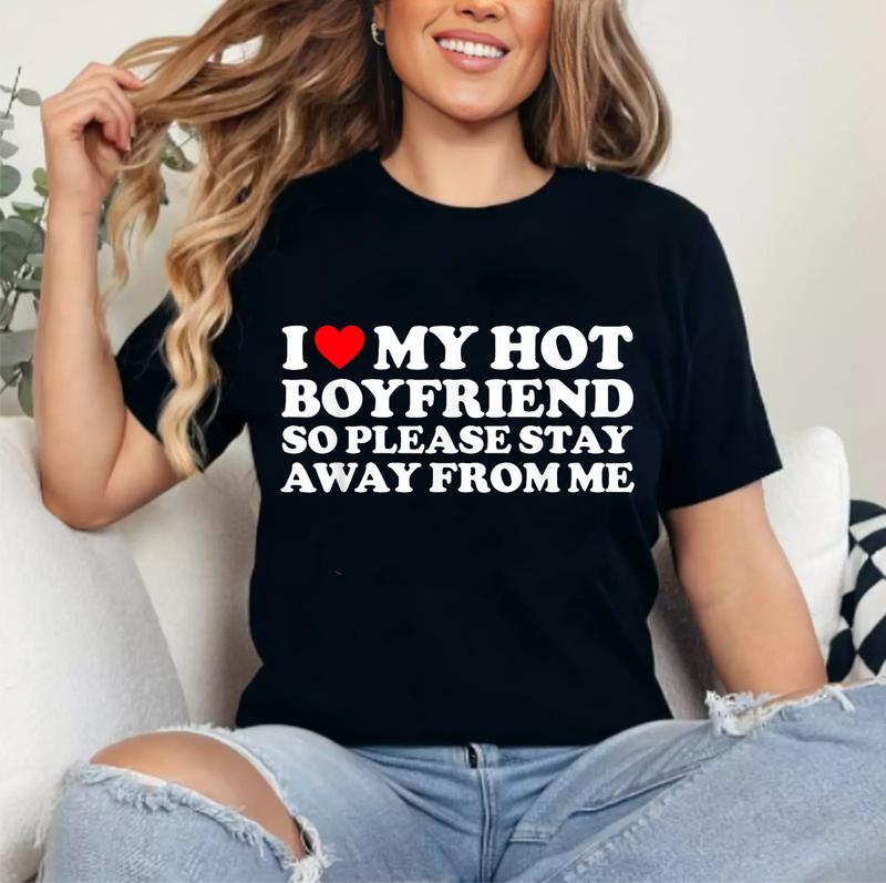 I Love My Boyfriend, I Love My Hot Boyfriend So Stay Away T-Shirt | Unisex Cotton Tee Gift | Womenswear Top Crewneck