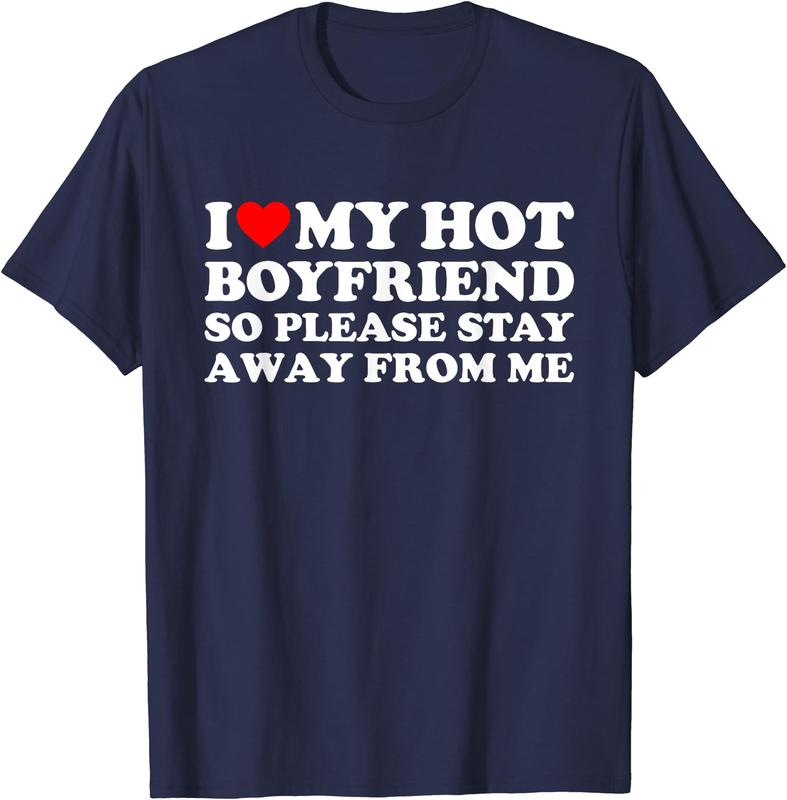 I Love My Boyfriend, I Love My Hot Boyfriend So Stay Away T-Shirt | Unisex Cotton Tee Gift | Womenswear Top Crewneck