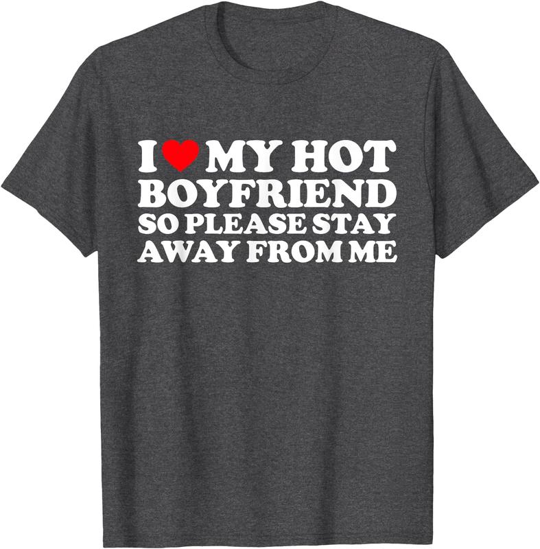 I Love My Boyfriend, I Love My Hot Boyfriend So Stay Away T-Shirt | Unisex Cotton Tee Gift | Womenswear Top Crewneck