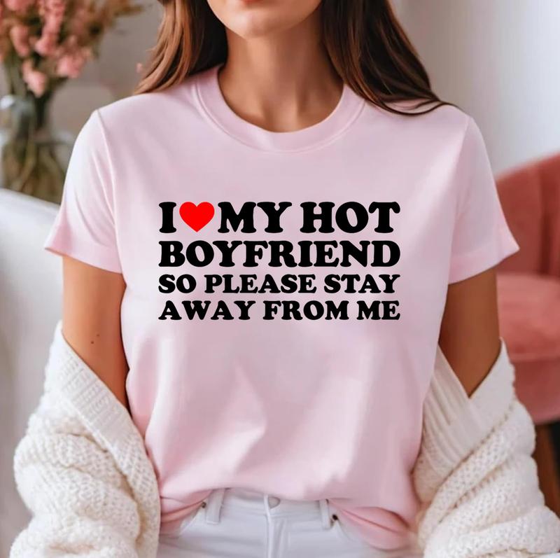 I Love My Boyfriend, I Love My Hot Boyfriend So Stay Away T-Shirt | Unisex Cotton Tee Gift | Womenswear Top Crewneck