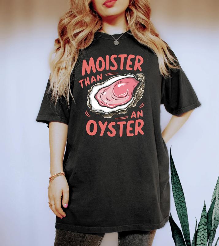 Moister Than An Oyster Shirt, Retro Funny Graphic Tee, Unique Humor T-Shirt, Cool Gift Idea, Trendy Casual Wear, Fun Apparel Tshirt, Full Colors, T-shirt for Women Men Unisex Shirt