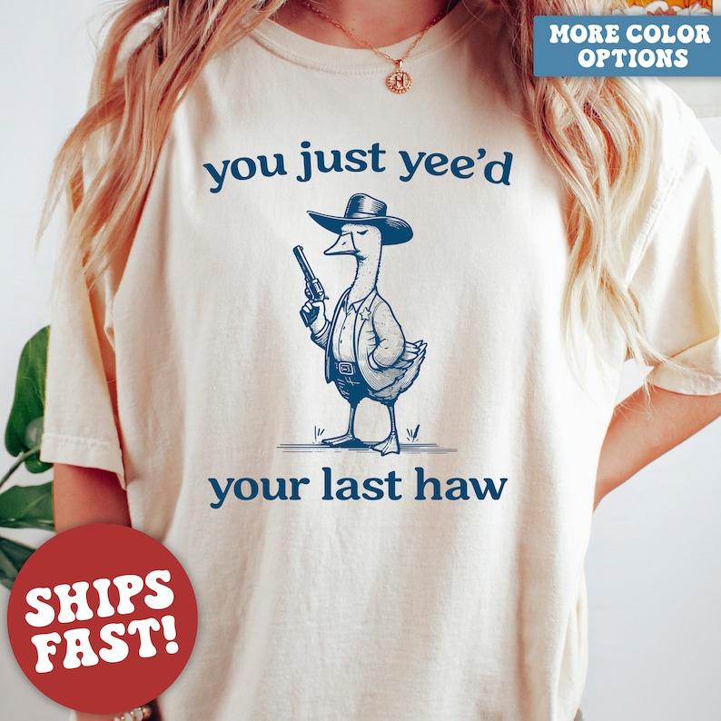 Silly Goose, Goose Shirt, You Just Yeed Your Last Haw, Silly Goose Shirt