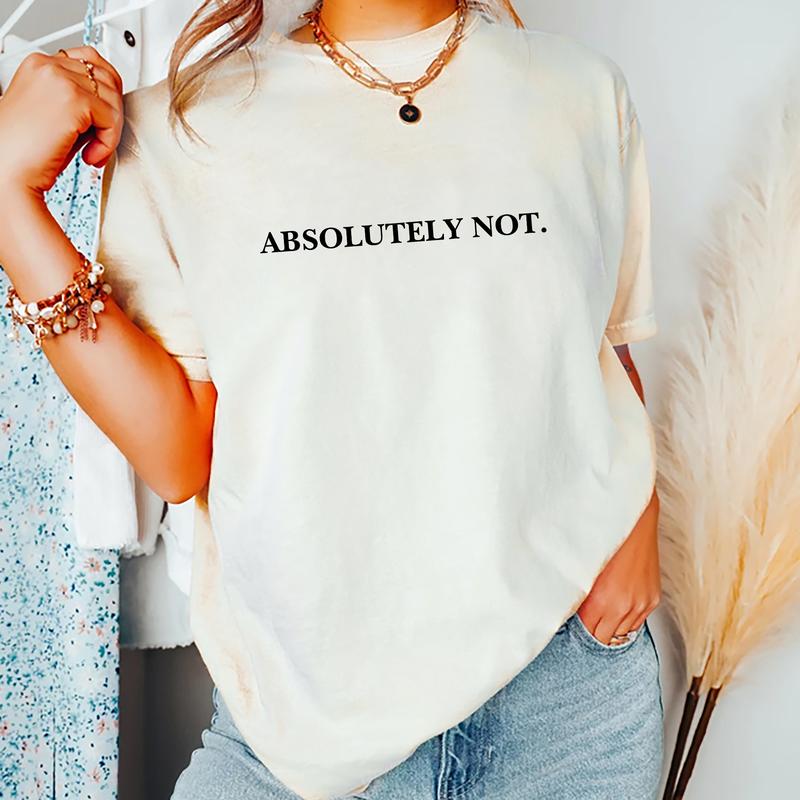 Absolutely Not Shirt, Funny Quote T-shirt, Meme Graphic Printed Tee, Viral Unisex Soft Fabric Short Sleeve Tee Shirt, Fandom Shirt, Women's Tops, Menswear, Womenswear, Cotton Fabric Relaxed Fit Chic Style